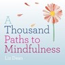 A Thousand Paths to Mindfulness - Liz Dean - 9781846015090