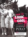 How to Look Cool Whilst Learning Polo: A Very Modern Approach to a Traditional Game - Steve Thompson - 9781846892431
