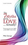 7 Myths about Love...Actually! The – The Journey from your HEAD to the HEART of your SOUL - Mike George - 9781846942884
