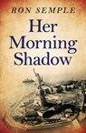Her Morning Shadow - Ron Semple - 9781846949906