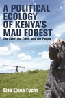 A Political Ecology of Kenya’s Mau Forest - Dr Lisa Elena (Female Postdoctoral Fellow at the International Centre for Forestry Research (CIFOR) – World Agroforestry (ICRAF)) Fuchs - 9781847013552