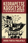 Keorapetse Kgositsile & the Black Arts Movement - Dr Uhuru Portia Phalafala - 9781847014672