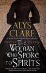 The Woman Who Spoke to Spirits - Alys Clare - 9781847519931