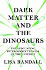 Dark matter and the dinosaurs: the astounding interconnectedness of the universe - lisa randall - 9781847923066