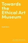 Towards the Ethical Art Museum - Gareth Harris - 9781848226920
