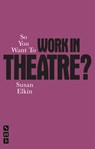 So You Want To Work In Theatre? - Susan Elkin - 9781848422742