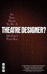 So You Want To Be A Theatre Designer? - Michael Pavelka - 9781848423541