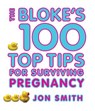 Bloke's 100 Top Tips For Surviving Pregnancy - Jon Smith - 9781848507173