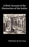 A Brief Account of the Destruction of the Indies, Or, a Faithful Narrative of the Horrid and Unexampled Massacres Committed by the Popish Spanish Party on the Inhabitants of West-India - Bartolome de las Casas - 9781849023412