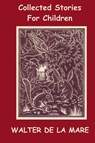 Collected Stories for Children - 17 Short Stories - Walter de la Mare - 9781849024259