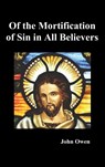 Of the Mortification of Sin in Believers - John Owen - 9781849026109