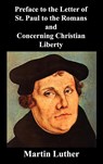 Preface to the Letter of St. Paul to the Romans and Concerning Christian Liberty - Martin Luther - 9781849026123