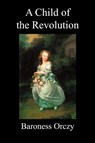 A Child of the Revolution (Paperback) - Baroness Orczy - 9781849027618