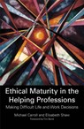 Ethical Maturity in the Helping Professions - Elisabeth Shaw ; Dr Michael Carroll - 9781849053877