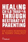 Healing Child Trauma Through Restorative Parenting - Chris Robinson ; Terry Philpot - 9781849056991