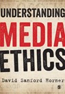 Understanding Media Ethics - David Sanford Horner - 9781849207881