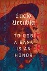 To Rob A Bank Is An Honor - Lucio Urtubia - 9781849355780