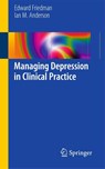 Managing Depression in Clinical Practice - Edward S Friedman ; Ian M Anderson - 9781849964647
