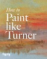 How to Paint Like Turner - Nicola Moorby ; Mike Chaplin ; Tony Smibert - 9781854378835