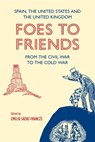 Foes to Friends. Spain, the United States and the United Kingdom from the Civil War to the Cold War - Dr Emilio Saenz-Frances - 9781855664043