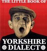 The Little Book of Yorkshire Dialect - Arnold Kellett - 9781855682573