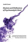 Illusions and Disillusions of Psychoanalytic Work - Andre Green - 9781855753297