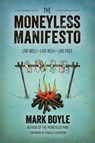 Moneyless Manifesto: Live Well. Live Rich. Live Free. - MARK BOYLE - 9781856231015