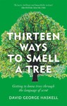 Thirteen Ways to Smell a Tree - David George Haskell - 9781856754880