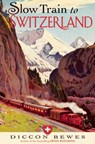 Slow Train to Switzerland - Diccon Bewes - 9781857889765