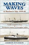 Making Waves - A Mariner's Tale 1939-48: Paddle Steamer to Liner, Portuguese Coaster to Norwegian Tanker - Charles Aitchison - 9781857943276