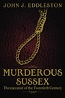 Murderous Sussex - John J. Eddleston - 9781859839362