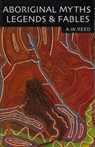 Aboriginal Myths, Legends and Fables - A. W. Reed - 9781876334291