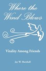 Where the Wind Blows - Vitality Among Friends - Jay W. Marshall - 9781879117150