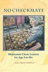 NO CHECKMATE, Montessori Chess Lessons for Age 3-90+ - Susan Mayclin Stephenson - 9781879264182