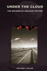 Under the Cloud: The Decades of Nuclear Testing - MILLER,  Richard L. - 9781881043058