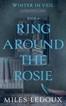 Ring Around the Rosie (Winter in Veil Book 4) - Miles Ledoux - 9781882508846