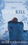 Overkill (Winter in Veil Book 7) - Miles Ledoux - 9781882508877