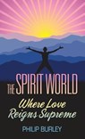 The Spirit World: Where Love Reigns Supreme - BURLEY,  Philip - 9781883389178