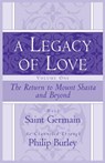 A Legacy of Love, Volume One: The Return to Mount Shasta and Beyond - Philip Burley - 9781883389567