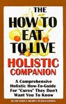 The How to Eat to Live Essential Companion: A Holistic Comprehensive How-To-Guide for "Cures" "They" Don't Want You to Know. - Nasir Makr Hakim - 9781884855665