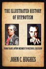 The Illustrated History of Hypnotism - John C. Hughes - 9781885846143