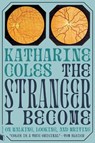 The Stranger I Become: On Walking, Looking, and Writing - Katharine Coles - 9781885983862