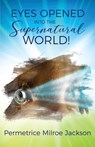 EYES OPENED Into The Supernatural World! - Permetrice Milroe Jackson - 9781886815148