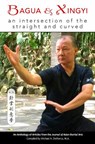 Bagua and Xingyi: An Intersection of the Straight and Curved - Kevin Craig - 9781893765337