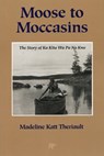Moose to Moccasins - Madeline Katt Theriault - 9781897045152