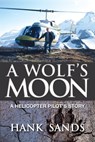 A Wolf's Moon: A Helicopter Pilot's Story - Hank Sands - 9781897435731
