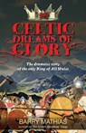 Celtic Dreams of Glory: The Dramatic Story of the Only King of All Wales - Barry Mathias - 9781897435977