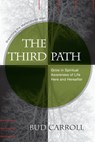 The Third Path: Breaching the Materialistic Wall, Grow in Spiritual Awareness of Life Here and Hereafter - Bud Carroll - 9781897435991
