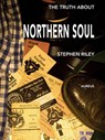 The Truth About Northern Soul: Unpacking The Myths - Stephen Riley - 9781899750627