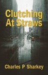 Clutching At Straws - Charles Sharkey - 9781901514728